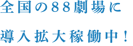 全国の88劇場に導入拡大稼働中!